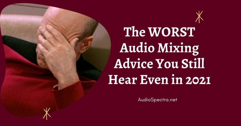 The Worst Pieces of Mixing Advice You Still Hear in 2021